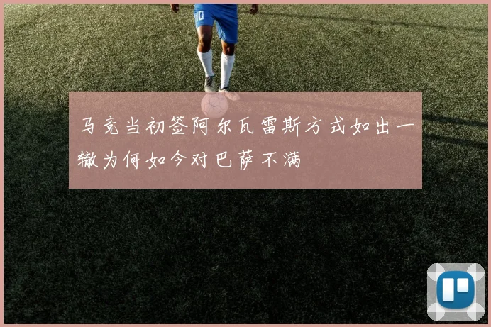 马竞当初签阿尔瓦雷斯方式如出一辙为何如今对巴萨不满
